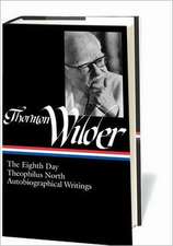 Thornton Wilder: The Eighth Day/Theophilus North/Autobiographical Writings