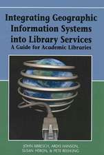 Integrating Geographic Information Systems Into Library Services: A Guide for Academic Libraries