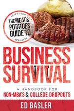 The Meat & Potatoes Guide to Business Survival: A Handbook for Non-MBA's & College Dropouts