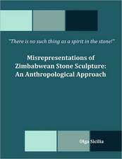 There Is No Such Thing as a Spirit in the Stone! Misrepresentations of Zimbabwean Stone Sculpture: An Anthropological Approach