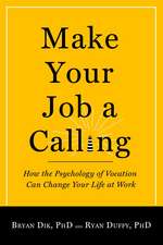 Make Your Job a Calling: How the Psychology of Vocation Can Change Your Life at Work