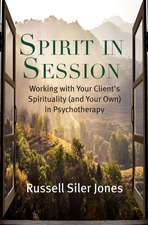 Spirit in Session – Working with Your Client′s Spirituality (and Your Own) in Psychotherapy