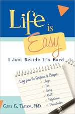 Life Is Easy, I Just Decide It's Hard