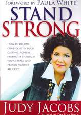 Stand Strong: How to Become Confident in Your Calling, Achieve Strength Through Your Trials, and Prevail Agaisnt All Odds