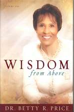 Wisdom from Above, Volume 1: How to Live the Prosperous Life and Have Good Success