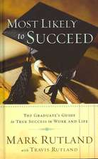 Most Likely to Succeed: The Graduate's Guide to True Success in Work and Life