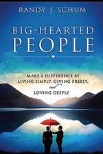 Big-Hearted People: Make a Difference by Living Simply, Giving Freely, and Loving Deeply