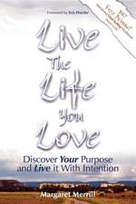 Live the Life You Love: Discover Your Purpose and Live It with Intention