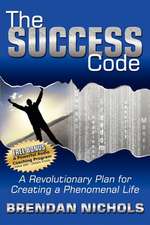 The Success Code: A Revolutionary Plan for Creating a Phenomenal Life!