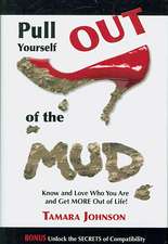 Pull Yourself Out of the Mud: Know and Love Who You Are and Get More Out of Life!