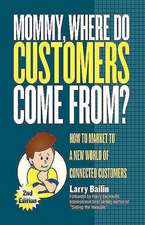 Mommy, Where Do Customers Come From?: How to Market to a New World of Connected Customers