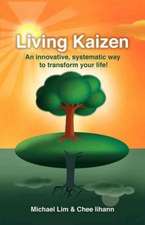 Living Kaizen: An Innovative, Systematic Way to Transform Your Life!