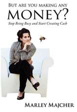 But Are You Making Any Money?: Stop Being Busy and Start Creating Cash