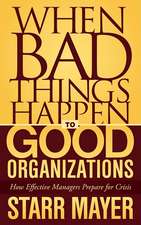 When Bad Things Happen to Good Organizations: How Effective Managers Prepare for Crisis