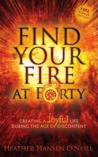 Find Your Fire at Forty: Creating a Joyful Life During the Age of Discontent