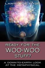 Ready for the Woo-Woo Stuff? a Down-To-Earth Look at the Metaphysical