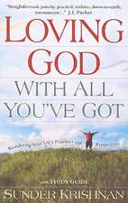 Loving God with All You've Got: Reordering Your Life's Priorities and Perspectives