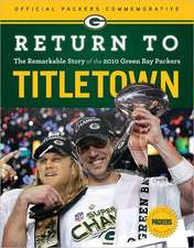 Return to Titletown: The Remarkable Story of the 2010 Green Bay Packers