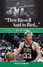 Then Russell Said to Bird...: The Greatest Celtics Stories Ever Told