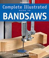 Taunton′s Complete Illustrated Guide to Bandsaws