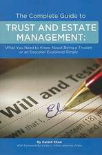 The Complete Guide to Trust and Estate Management: What You Need to Know about Being a Trustee or an Executor Explained Simply