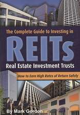 The Complete Guide to Investing in REITs: Real Estate Investment Trusts: How to Earn High Rates of Return Safely