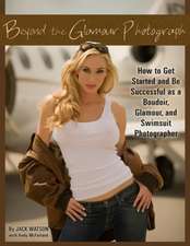 Beyond the Glamour Photograph: How to Get Started & Be Successful as a Boudoir, Glamour & Swimsuit Photographer