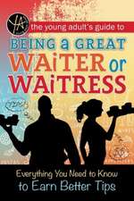 Young Adult's Guide to Being a Great Waiter or Waitress: Everything You Need to Know to Earn Better Tips