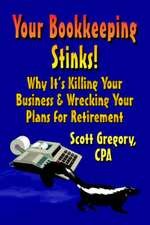 Your Bookkeeping Stinks! Why It's Killing Your Business and Wrecking Your Plans for Retirement