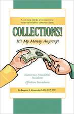 Collections! It's My Money Anyway! a Real Story Told by an Entrepreneur Forced to Become a Collection Agent.