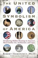 The United Symbolism of America: Deciphering Hidden Meanings in America's Most Familiar Art, Architecture, and Logos