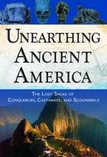 Unearthing Ancient America: The Lost Sagas of Conquerors, Castaways, and Scoundrels