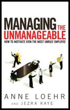 Managing the Unmanageable: How to Motivate Even the Most Unruly Employee