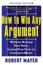 How to Win Any Argument: Without Raising Your Voice, Losing Your Cool, or Coming to Blows