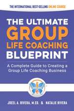 Group Life Coaching Blueprint: A Complete Guide to Creating a Group Life Coaching Business