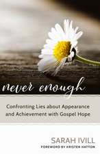 Never Enough: Confronting Lies about Appearance and Achievement with Gospel Hope