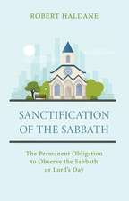 Sanctification of the Sabbath: The Permanent Obligation to Observe the Sabbath or Lord's Day