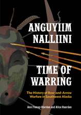 Anguyiim Nalliini/Time of Warring – The History of Bow–and–Arrow Warfare in Southwest Alaska