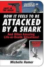 How It Feels to Be Attacked by a Shark: And Other Amazing Life-Or-Death Situations!