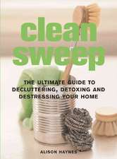 Clean Sweep: The Ultimate Guide to Decluttering, Detoxing, and Destressing Your Home