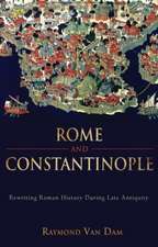 Rome and Constantinople: Rewriting Roman History during Late Antiquity