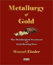 Metallurgy of Gold - The Metallurgical Treatment of Gold-Bearing Ores: With Selections from His Correspondence and Occasional Writings