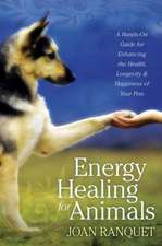 Energy Healing for Animals: A Hands-On Guide for Enhancing the Health, Longevity, and Happiness of Your Pets