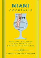 Miami Cocktails: An Elegant Collection of over 100 Recipes Inspired by the Magic City