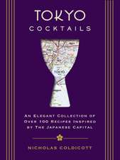 Tokyo Cocktails: An Elegant Collection of Over 100 Recipes Inspired by the Eastern Capital