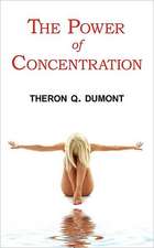 The Power of Concentration - Complete Text of Dumont's Classic