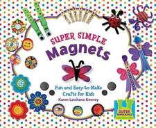 Super Simple Magnets: Fun and Easy-To-Make Crafts for Kids