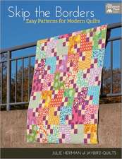 Skip the Borders: Easy Patterns for Modern Quilts