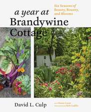 A Year at Brandywine Cottage: Six Seasons of Beauty, Bounty, and Blooms