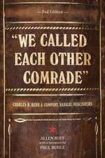 We Called Each Other Comrade: Charles H. Kerr & Company, Radical Publishers